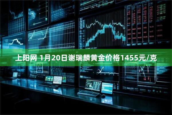上阳网 1月20日谢瑞麟黄金价格1455元/克